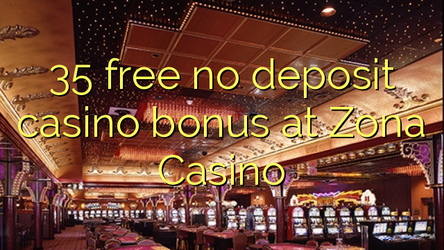 I-35 mahhala ayikho ibhonasi ye-casino ye-deposit e-Zona Casino