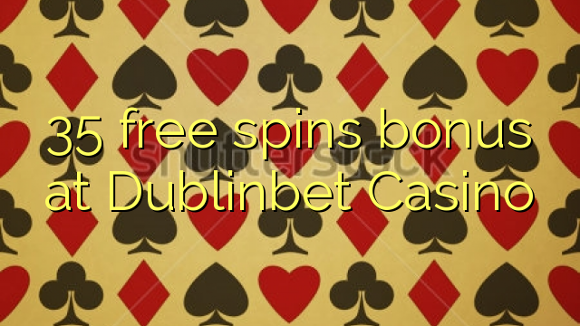 35 free spins bonus at Dublinbet Casino