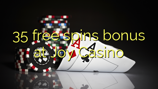 35 free spins bonus at Joy  Casino