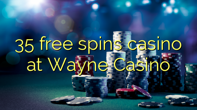 35 free spins casino at Wayne  Casino