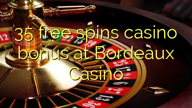 35 free spins casino bonus at  Bordeaux Casino