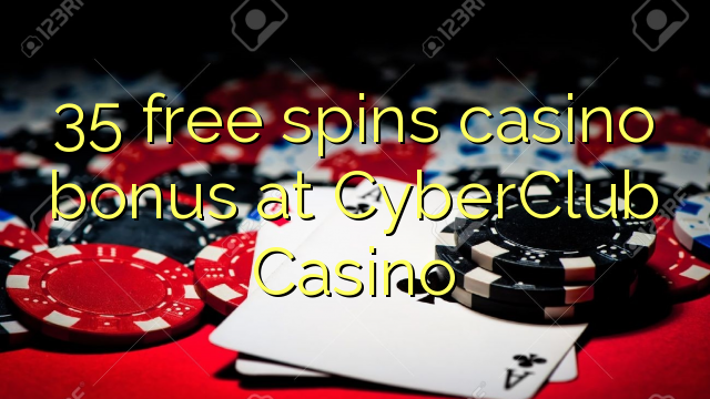 35 free spins itatẹtẹ ajeseku ni CyberClub Casino