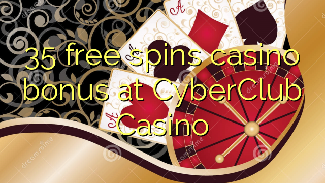 35 free spins casino bonus at CyberClub  Casino