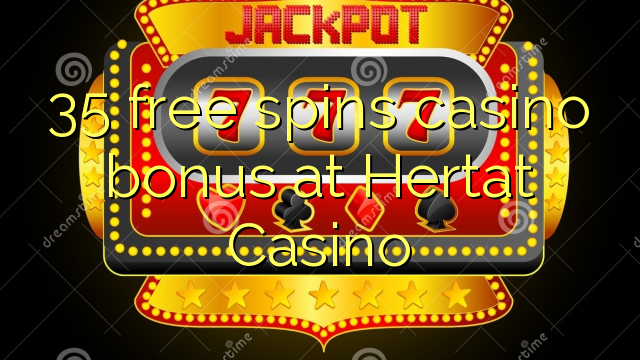 35 miễn phí quay thưởng casino tại Hertat Casino