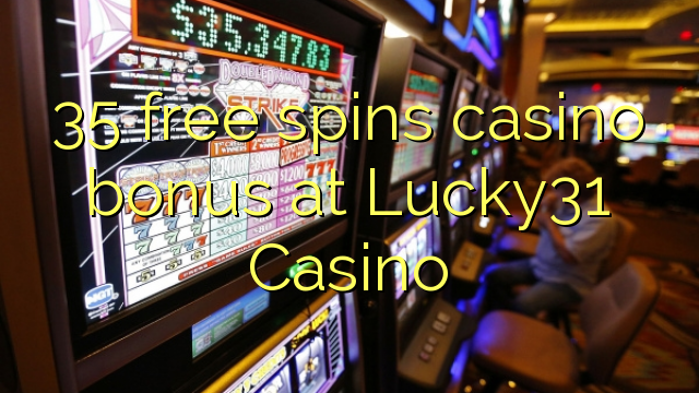 35 free spins casino bonus at Lucky31 Casino