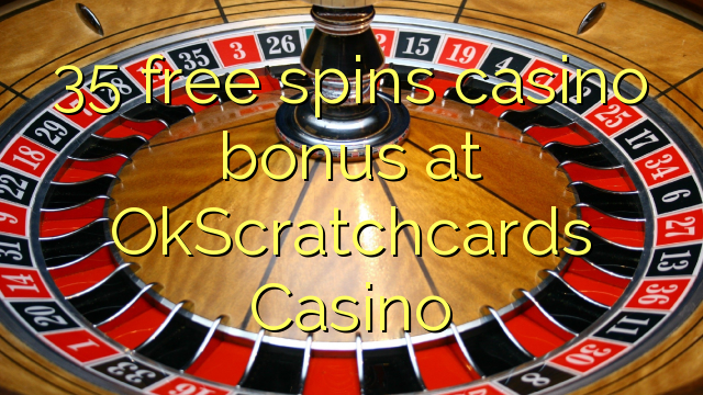 35 free spins casino bonus at OkScratchcards Casino