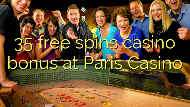35-asgaidh spins Casino bònas aig Paris Casino