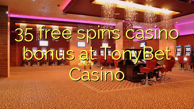 35 free spins casino bonus at TonyBet Casino