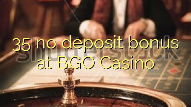 35 no deposit bonus at BGO Casino