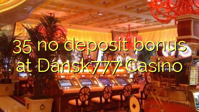 35 no deposit bonus at Dansk777 Casino