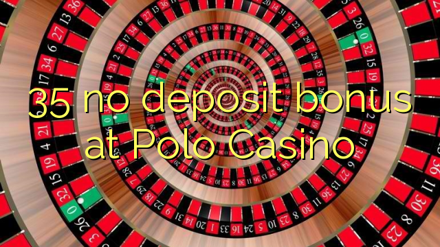 35 no deposit bonus at Polo Casino