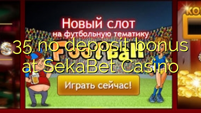 35 ora simpenan bonus ing SekaBet Casino