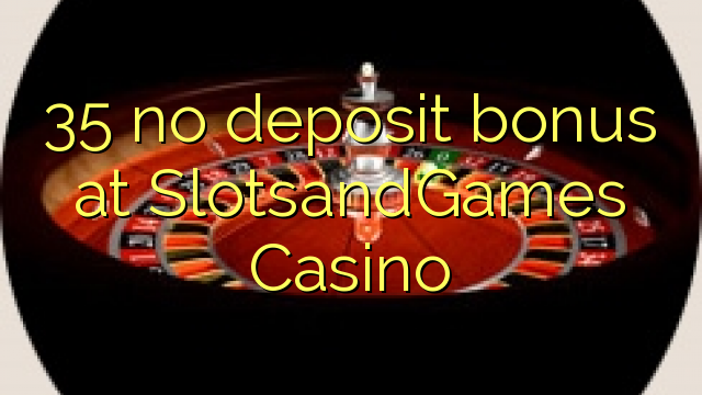 35 euweuh deposit bonus di SlotsandGames Kasino