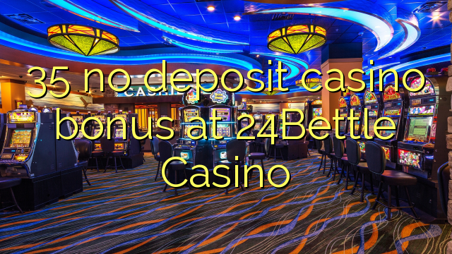 35 ບໍ່ມີຄາສິໂນເງິນຝາກຢູ່ 24Bettle Casino