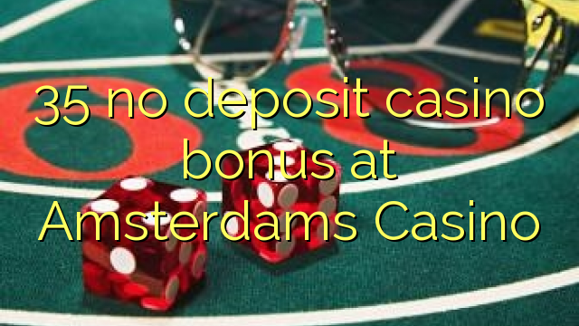 35 euweuh deposit kasino bonus di Amsterdams Kasino