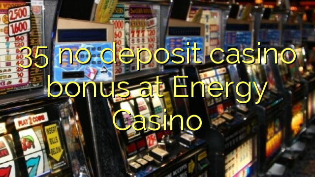 35 palibe gawo kasino bonasi pa Energy Casino