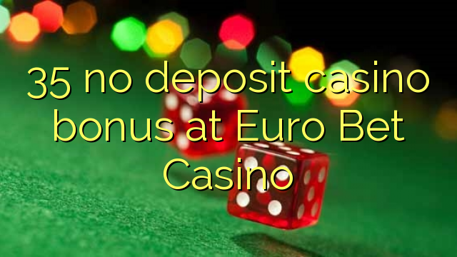 35 no deposit casino bonus at Euro Bet Casino