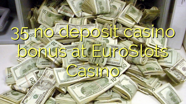 35 no deposit casino bonus at EuroSlots Casino