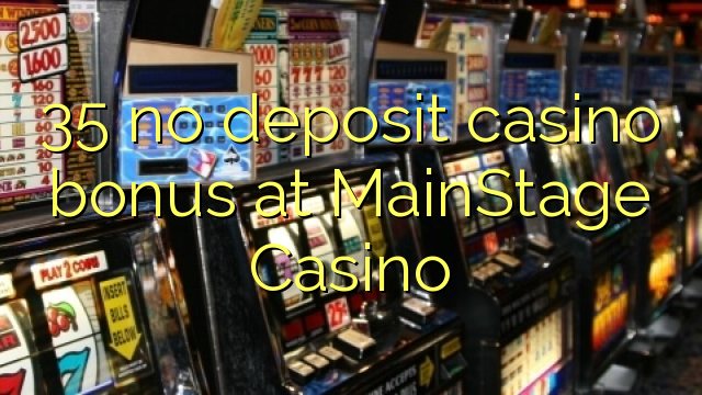 35 euweuh deposit kasino bonus di MainStage Kasino