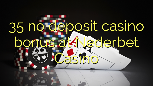 35 no deposit casino bonus at Nederbet  Casino