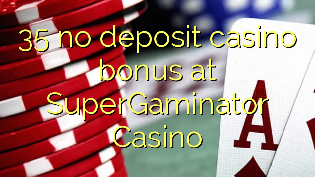 35 euweuh deposit kasino bonus di SuperGaminator Kasino