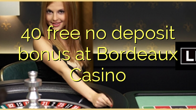 40 free no deposit bonus at  Bordeaux Casino