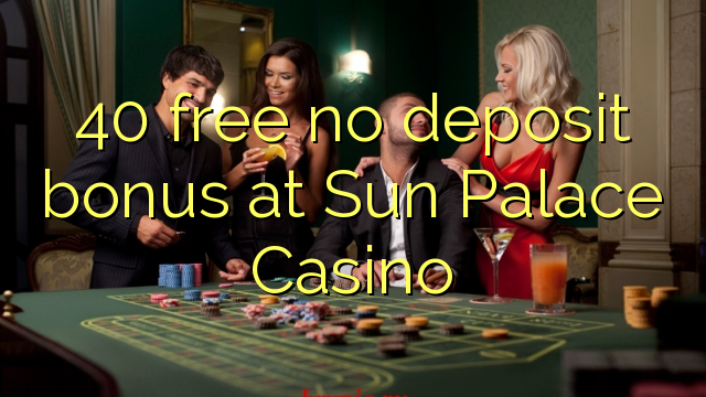 40 free no deposit bonus at Sun Palace Casino