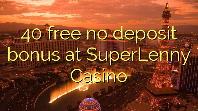 40 free no deposit bonus at SuperLenny Casino