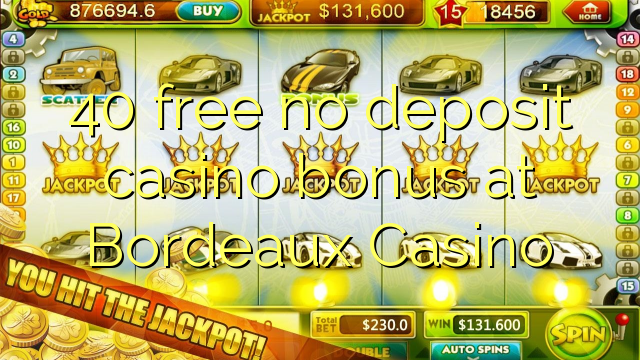 40 free no deposit casino bonus at  Bordeaux Casino