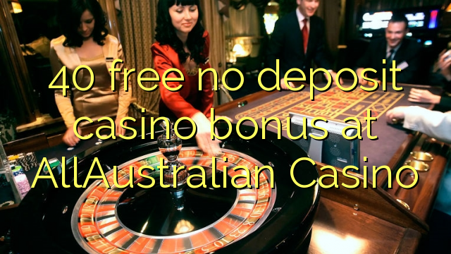 40 bure hakuna ziada ya amana casino katika AllAustralian Casino