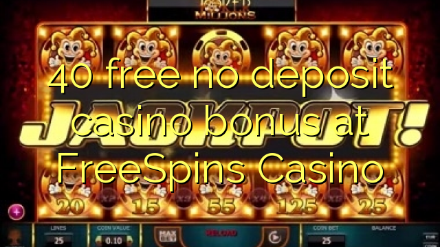 40 gratuït sense bonificació de casino de dipòsit al FreeSpins Casino