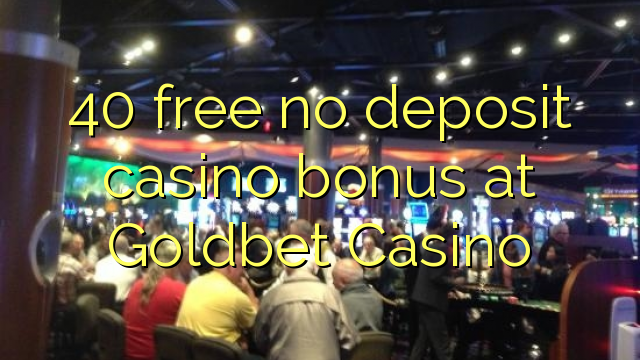 40 free no deposit casino bonus at Goldbet Casino