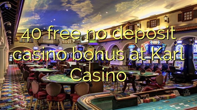 40 membebaskan tiada bonus kasino deposit di Karl Casino