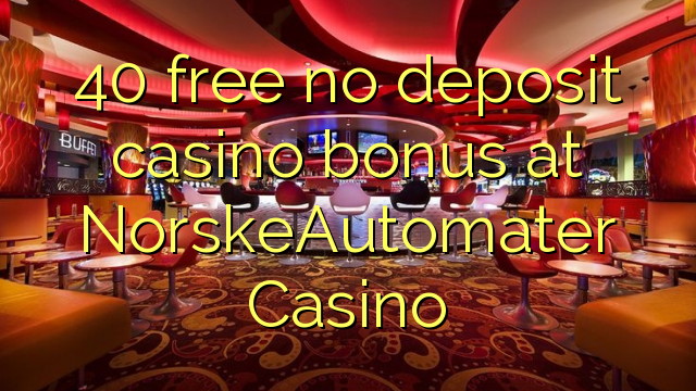 40 free no deposit casino bonus at NorskeAutomater Casino