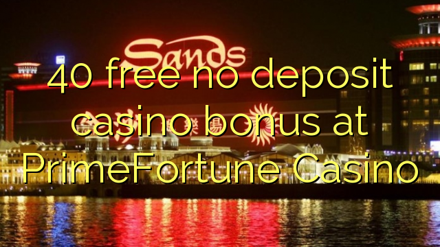 40 gratis geen deposito bonus by PrimeFortune Casino