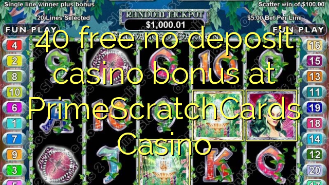 40 gratis geen deposito bonus by PrimeScratchCards Casino