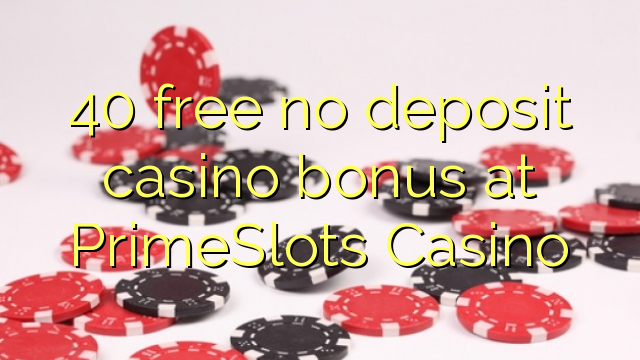 40 libirari ùn Bonus accontu Casinò à PrimeSlots Casino