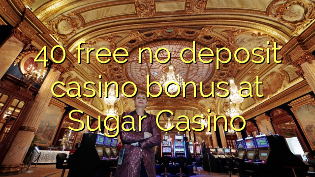 40 ослободи без депозит казино бонус на шеќер Казино