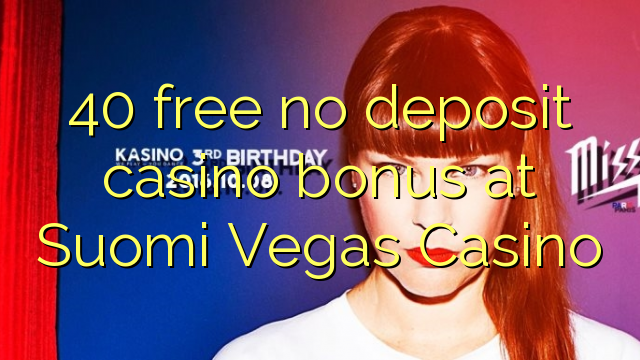 40 free no deposit casino bonus at Suomi Vegas Casino