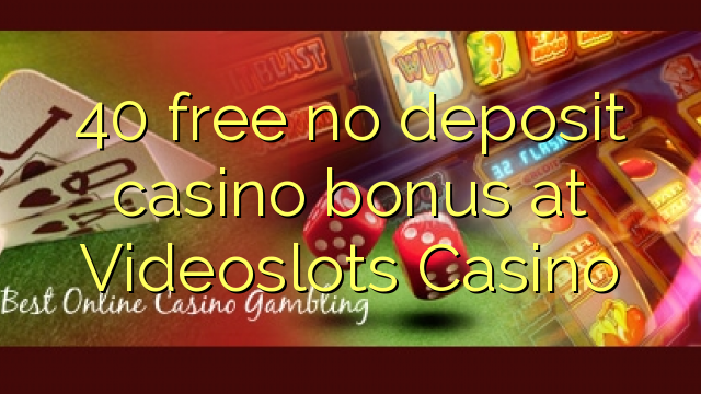 40 ngosongkeun euweuh bonus deposit kasino di Videoslots Kasino