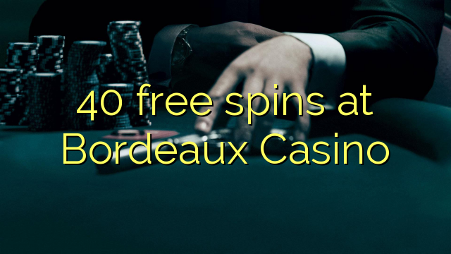 40 free spins at  Bordeaux Casino