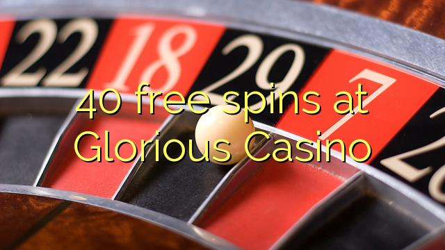 40 free spins at Glorious Casino