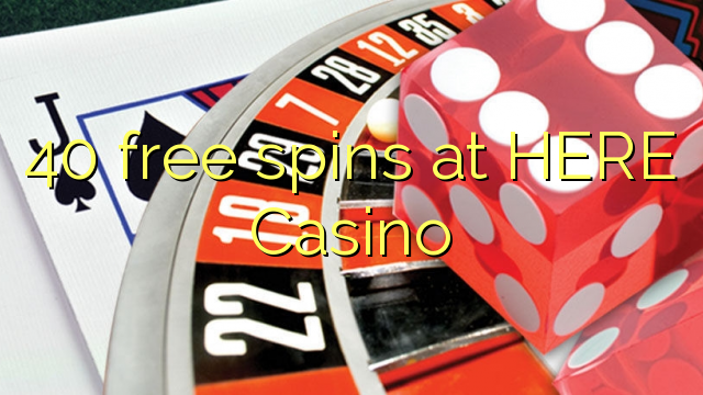 40 free spins at HERE Casino