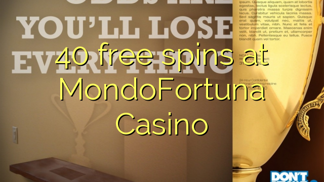 40 free spins at MondoFortuna Casino