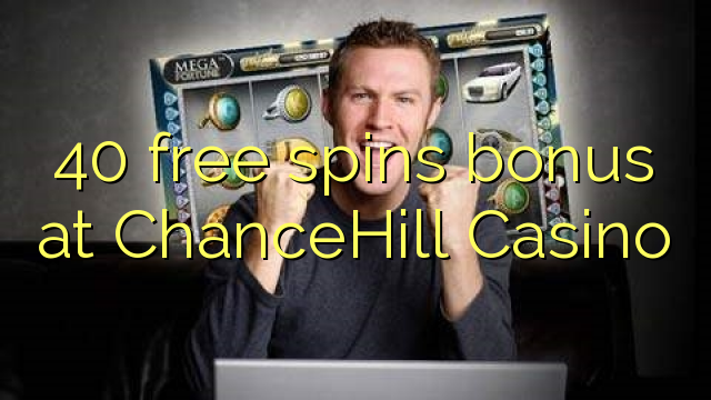 40 free spins bonus at ChanceHill Casino