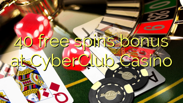 40 free spins bonus at CyberClub  Casino