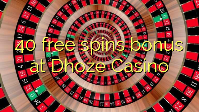 40 free spins bonus at Dhoze Casino