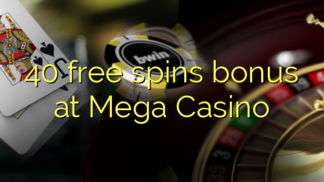 40 free spins bonus at Mega  Casino