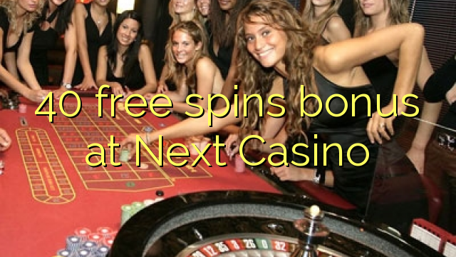 40 free spins bonus at Next  Casino