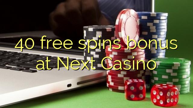 40 free spins bonus at Next  Casino